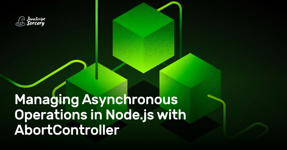 Managing Asynchronous Operations in Node.js with AbortController ...
