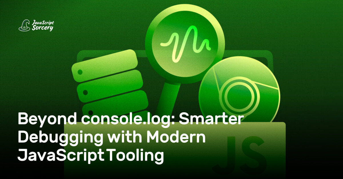 Beyond console.log: Smarter Debugging with Modern JavaScript Tooling ...