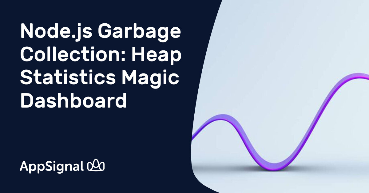 Node.js Garbage Collection: Heap Statistics Magic Dashboard | AppSignal ...