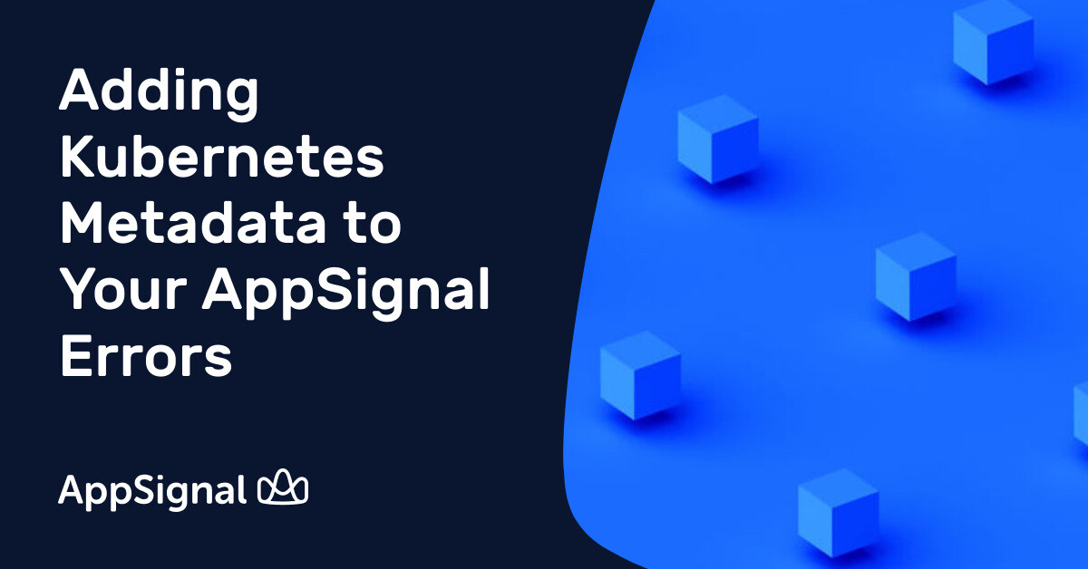 Adding Kubernetes Metadata to Your AppSignal Errors | AppSignal Blog