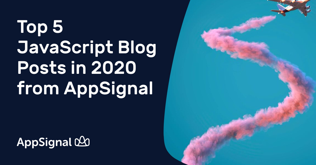 Top 5 JavaScript Blog Posts in 2020 from AppSignal | AppSignal Blog