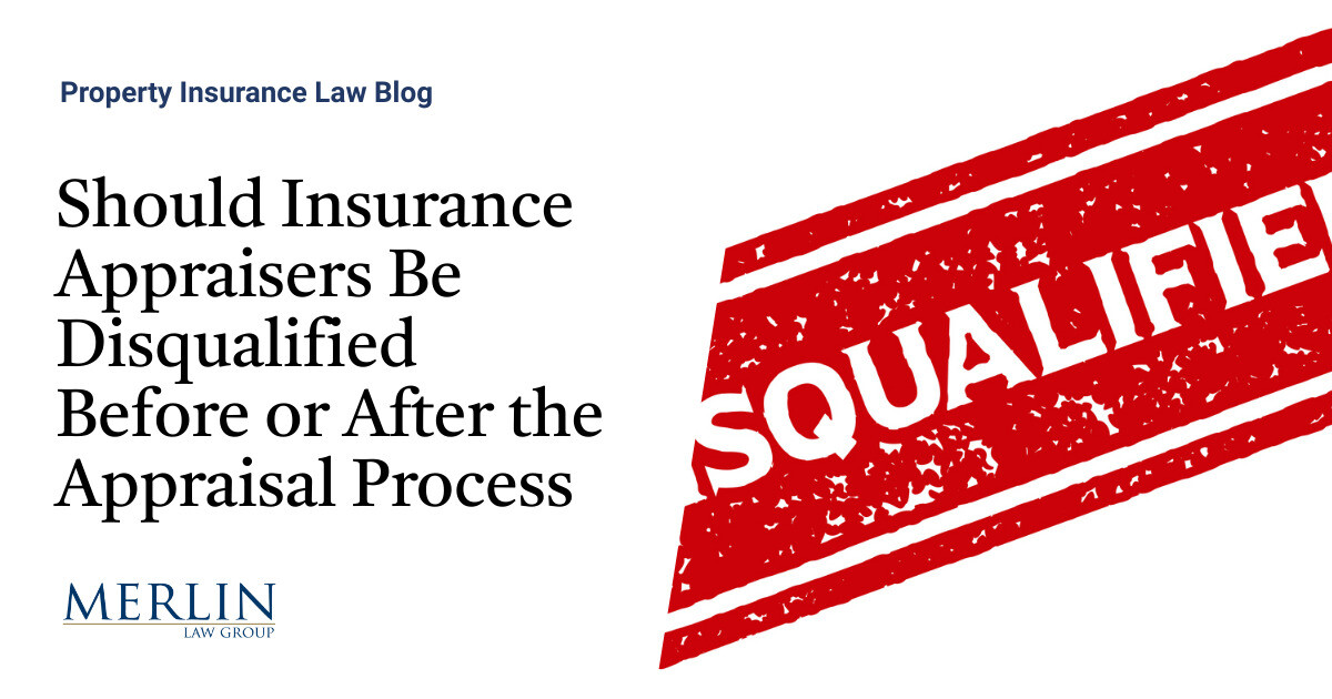 Ought to Insurance coverage Appraisers Be Disqualified Earlier than or After the Appraisal Course of?